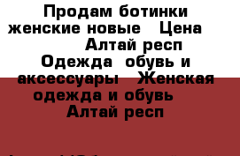 Продам ботинки женские новые › Цена ­ 1 500 - Алтай респ. Одежда, обувь и аксессуары » Женская одежда и обувь   . Алтай респ.